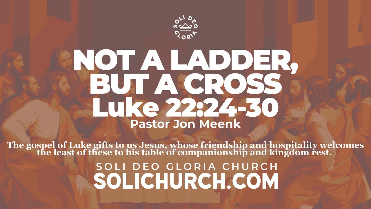 Not a Ladder, but a Cross- Luke 22:24-30