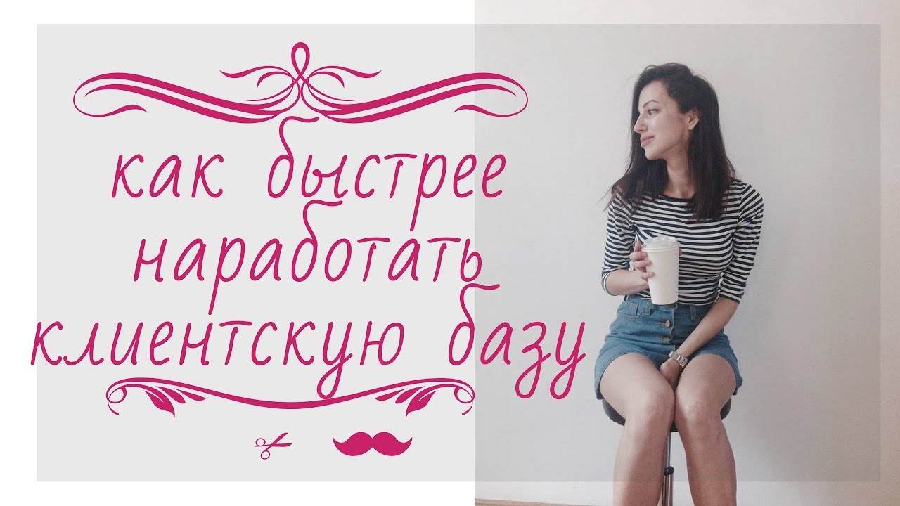 Как быстрее наработать клиентскую базу? Как быстрее сформировать полную запись? Мой опыт!