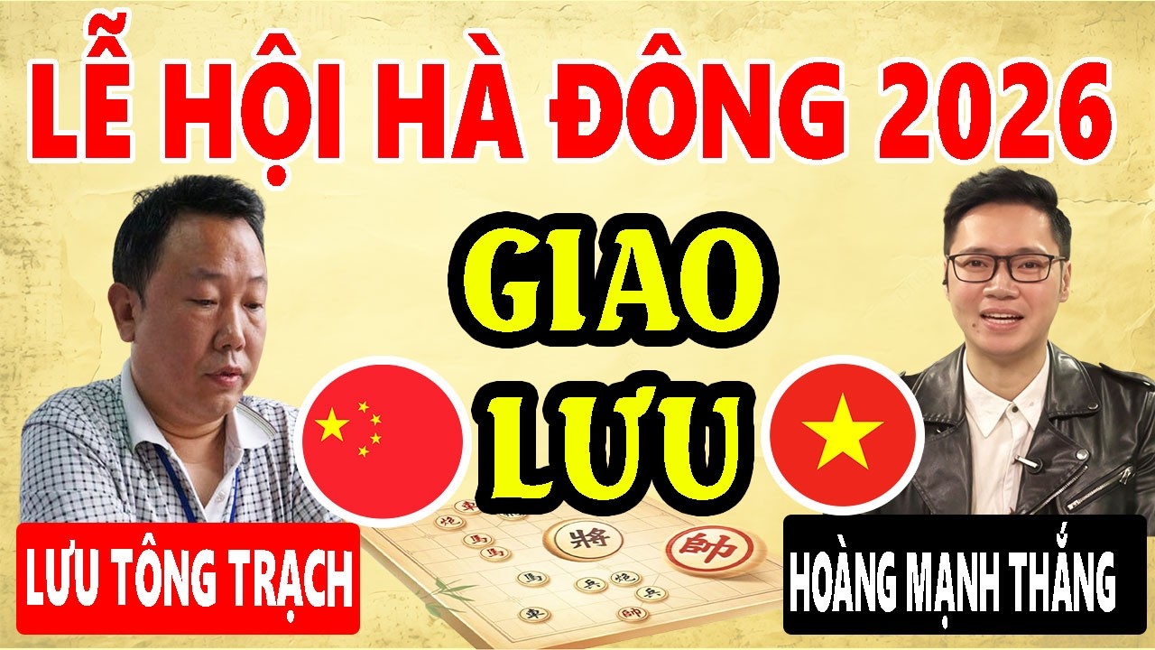 VÁN 1&2 | LƯU TÔNG TRẠCH VS HOÀNG MẠNH THẮNG - GIAO LƯU CỜ TƯỚNG | LỄ HỘI CỜ TƯỚNG HÀ ĐÔNG 2026