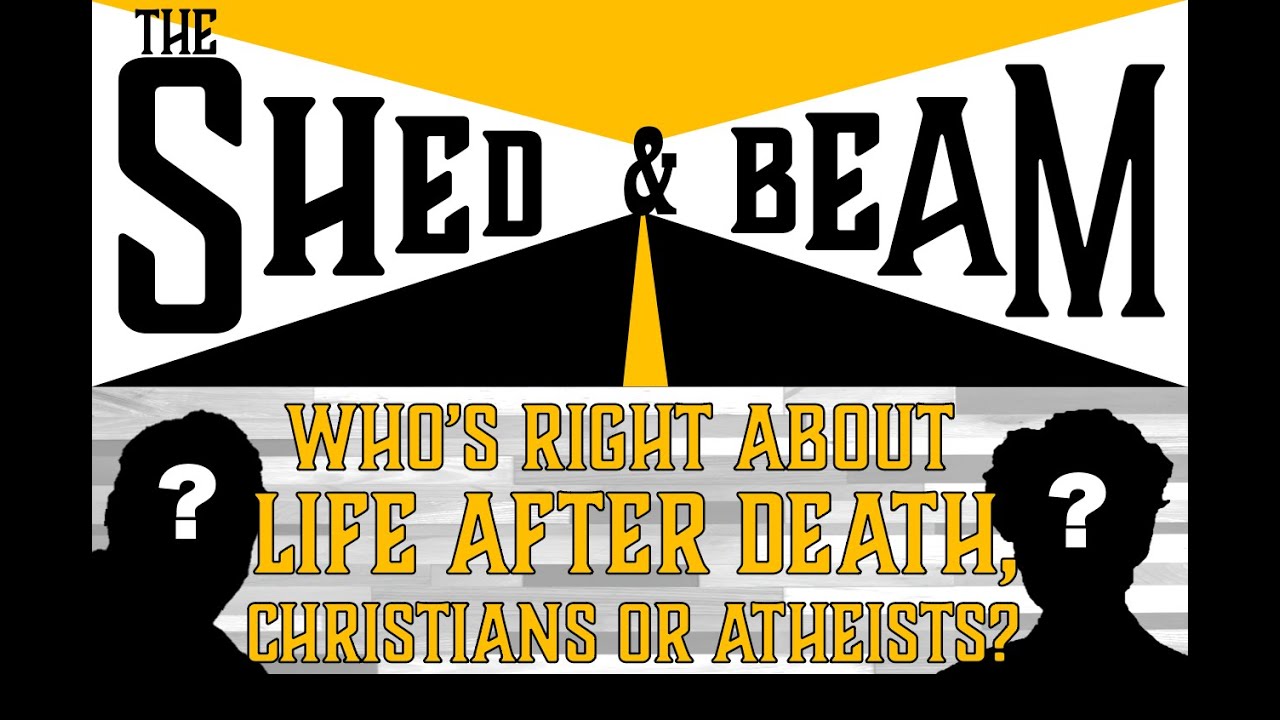 Who's Right About Life After Death, Christians or Atheists? Dr. Thaddeus Williams | The Shed & Beam