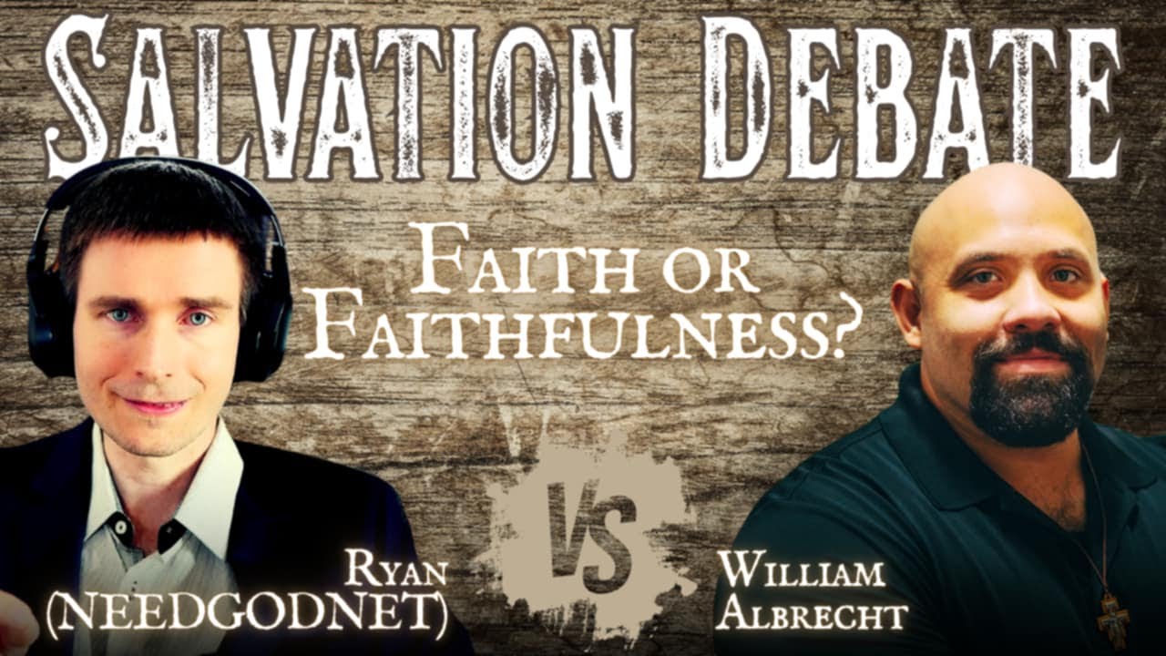 Salvation Debate | Ryan (NeedGodnet) vs. William Albrecht - Faith or Faithfulness?