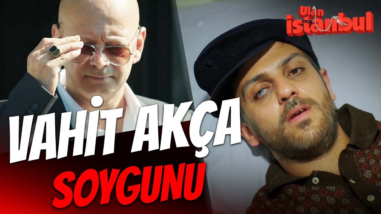 Vahit Akça'yı Çökertme Planı Full! - Ulan İstanbul Soygun Sahneleri
