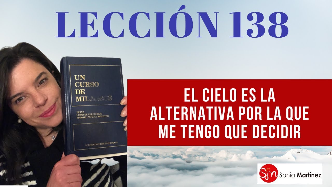 El Cielo es la alternativa por la que me tengo que decidir / Lección 138 UN CURSO DE MILAGROS