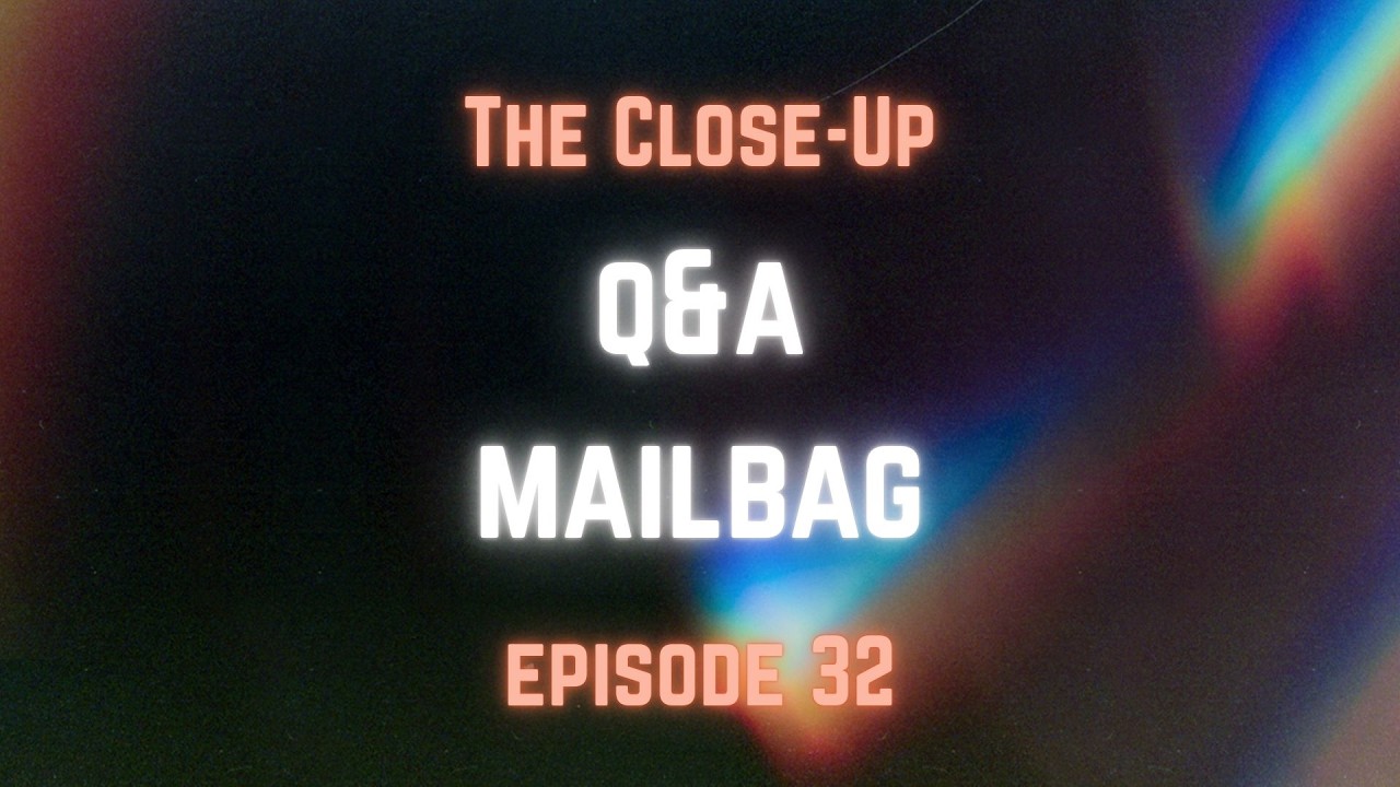 Q&A Mailbag | The Close-Up Podcast: Episode 32
