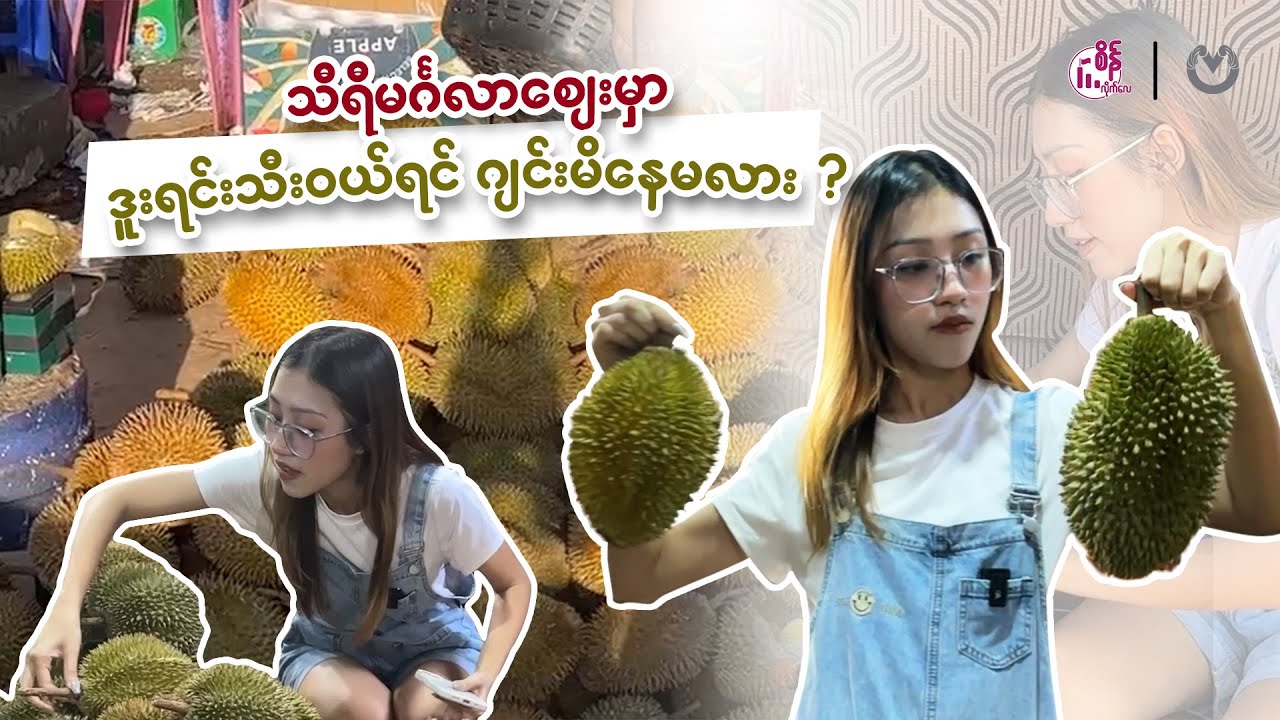 သီရီမင်္ဂလာစျေးမှာ ဒူးရင်းသီးဝယ်ရင် ဂျင်းမိနေမလား ?