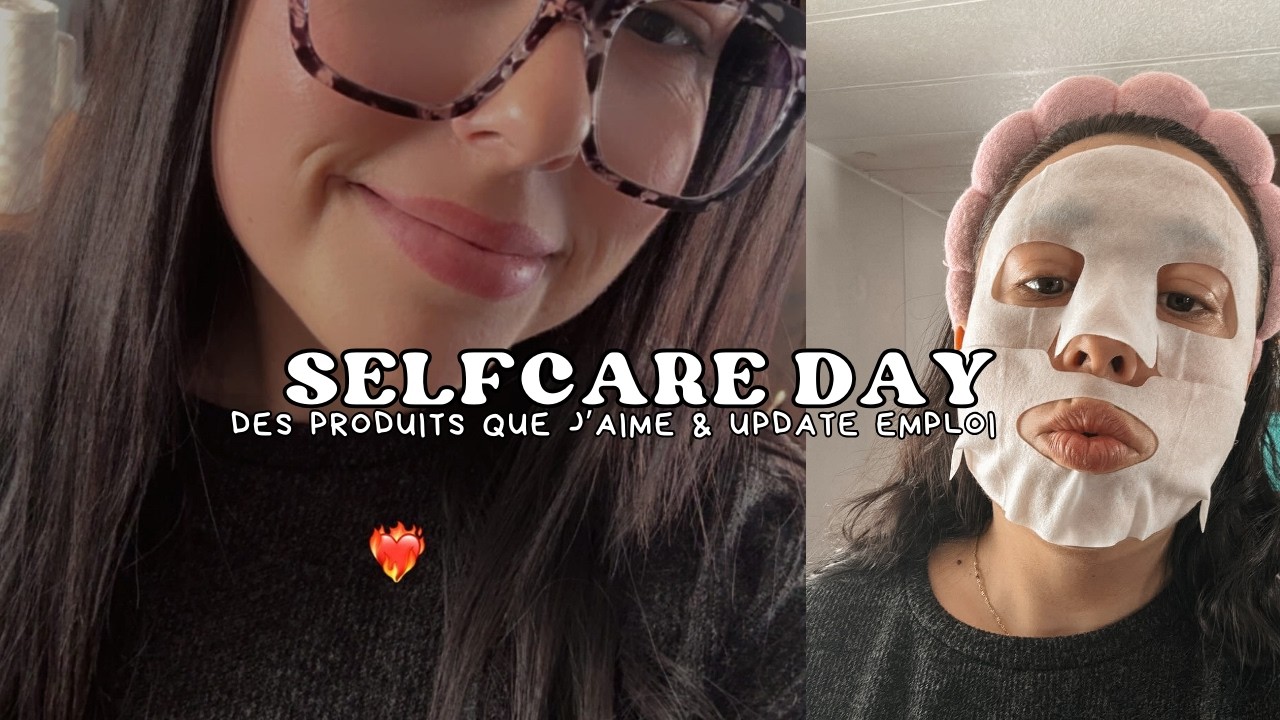 SELFCARE DAY POUR MA FÊTE - PRODUITS QUE J'AIME, BLABLA UPDATE EMPLOI