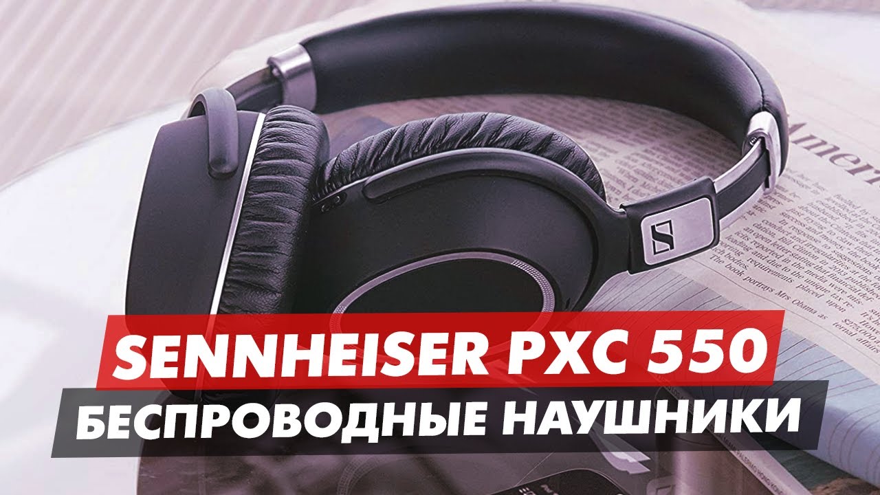 SENNHEISER PXC 550 ОБЗОР БЕСПРОВОДНЫХ НАУШНИКОВ