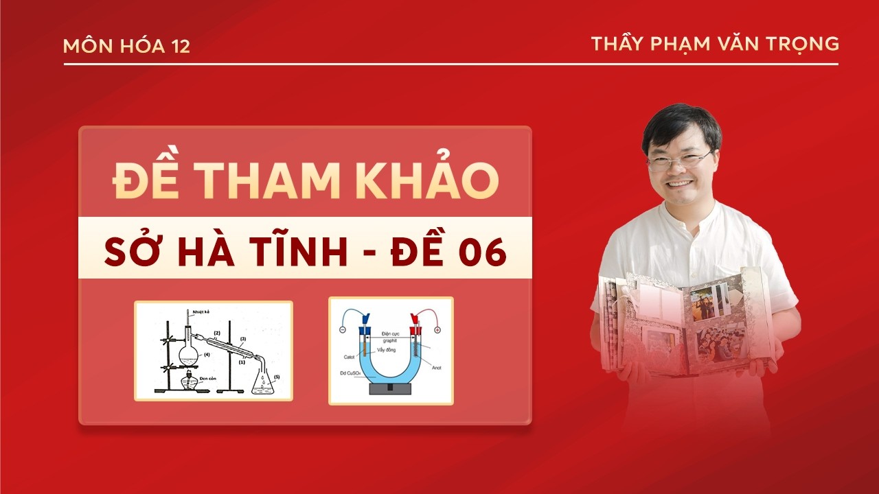 ĐỀ 06-BỘ ĐỀ THAM KHẢO MÔN HÓA SỞ HÀ TĨNH 2025