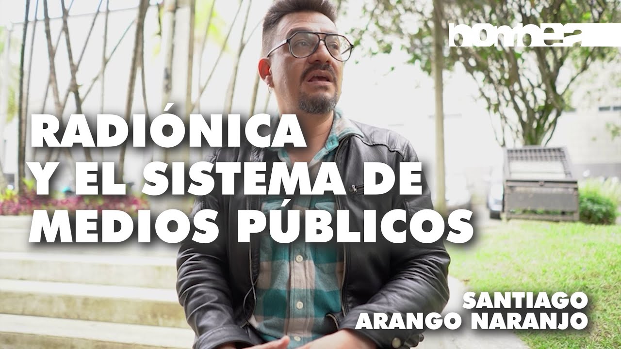 Radi&oacute;nica y el sistema de medios p&uacute;blicos &ndash; Santiago Arango ||| Revista Bombea |||