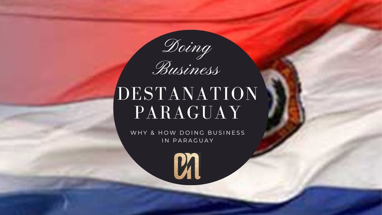 DOING BUSINESS - DESTINATION PARAGUAY - Why & How doing business in Paraguay