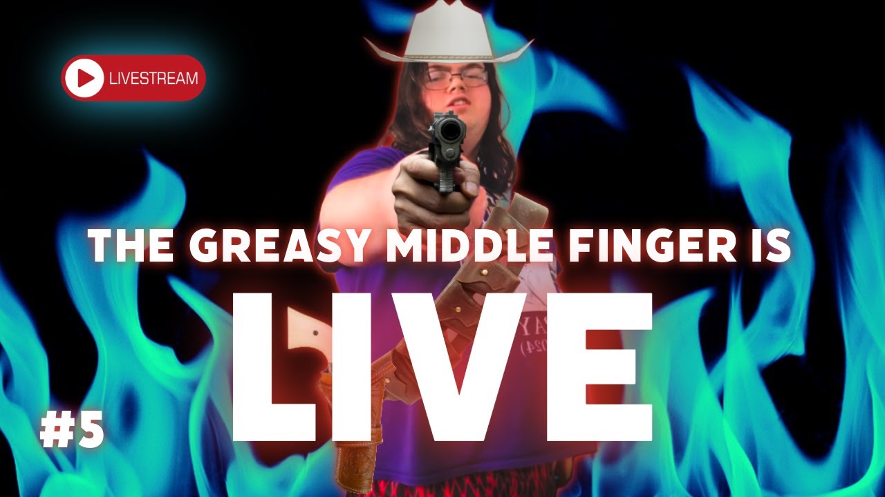 THE GREASY MIDDLE FINGER IS LIVE #5