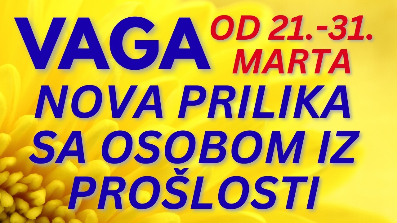 VAGA ♎ NOVA PRILIKA SA OSOBOM IZ PROŠLOSTI, DAJTE ŠANSU... ZA PERIOD OD 21. DO 31. MARTA 2026.❤️