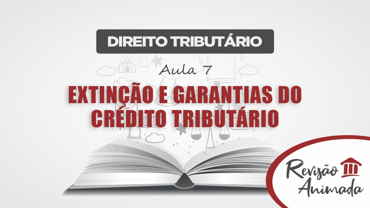 Direito Tributário - Aula 07 - Extinção e Garantias do Crédito Tributário