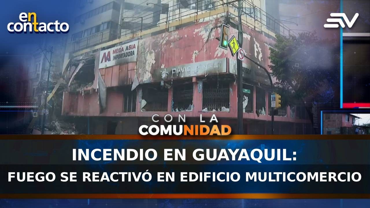 Incendio en Guayaquil: fuego se reactivó en edificio Multicomercio | En Contacto | Ecuavisa
