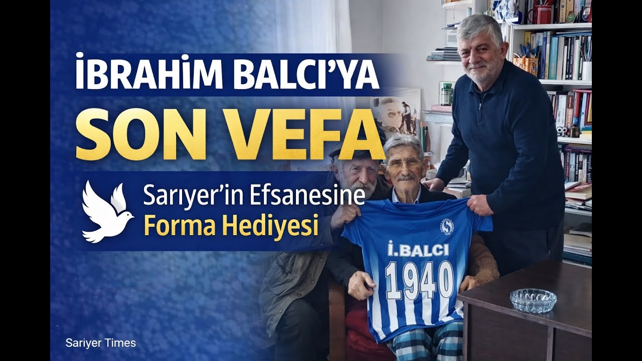 Sarıyer’in Efsanesi İbrahim Balcı’ya Vefa: Son Videosu ve Anlamlı Forma Hediyesi . Özlemle Anıyoruz