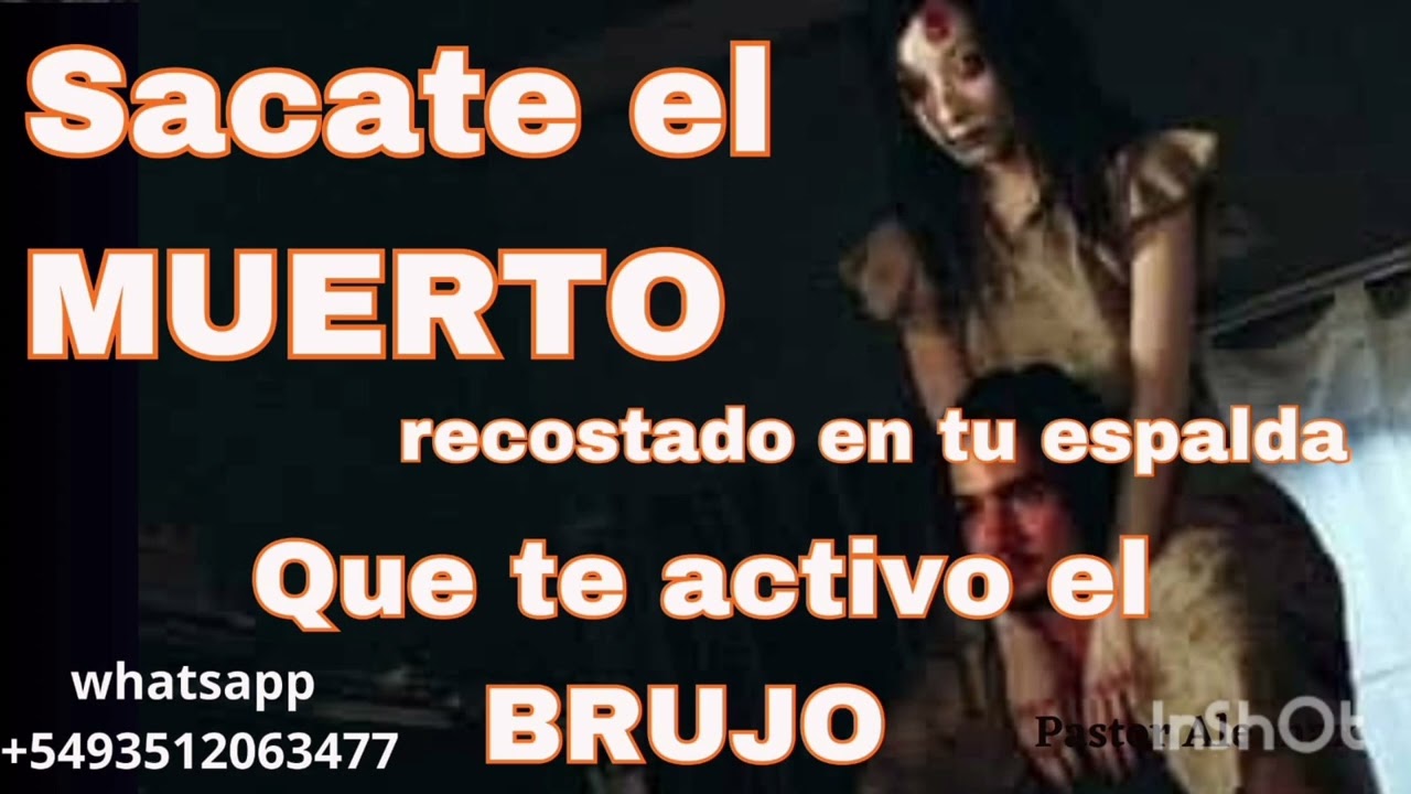 Liberate del muerto recostado de tu espalda q te envió el brujo! 