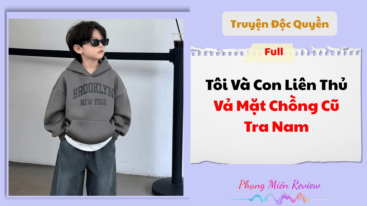 [Truyện Audio] | Tôi Và Con Liên Thủ Vả Mặt Chồng Cũ Tra Nam | Phụng Miên Review