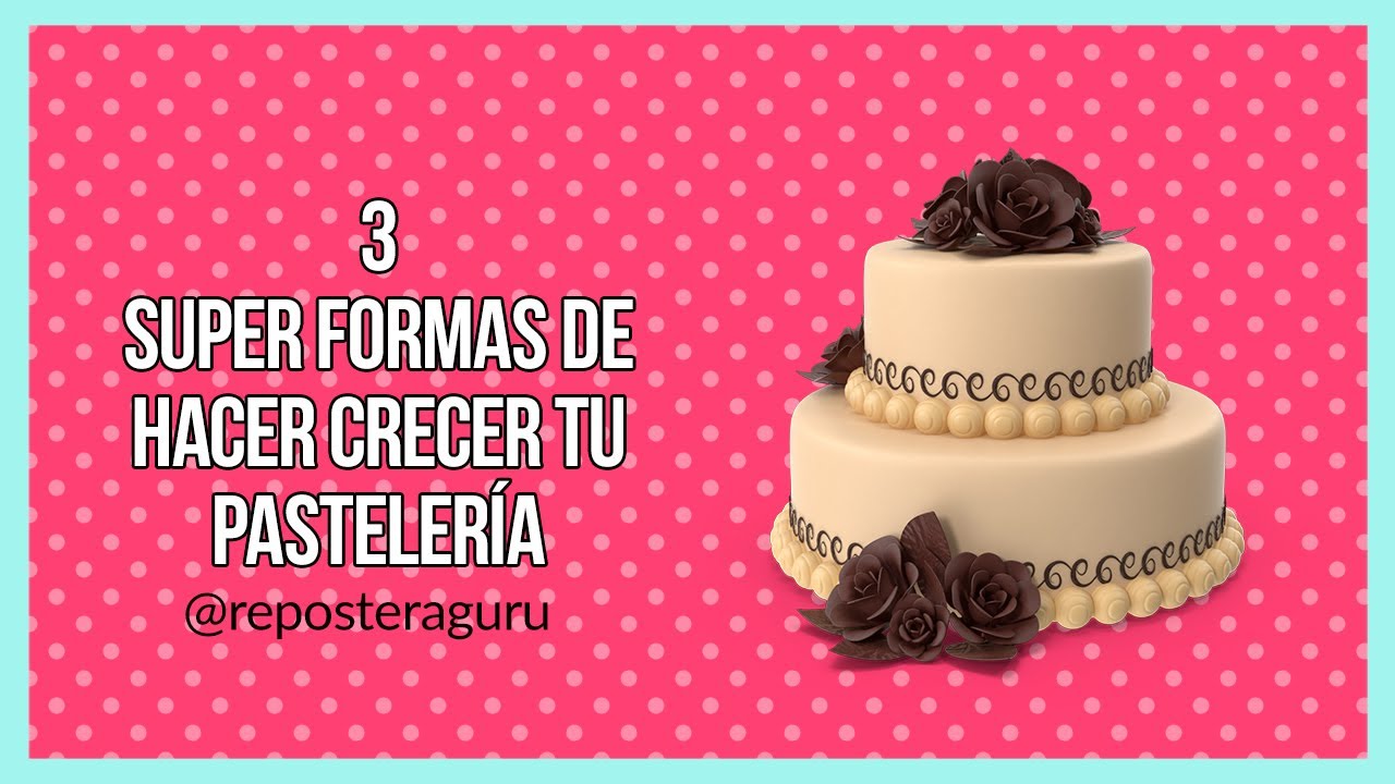 3 Súper Formas de Hacer Crecer tu Pastelería