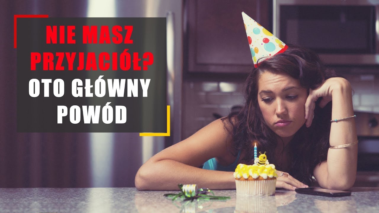 Nie masz przyjaciół? Oto główny powód