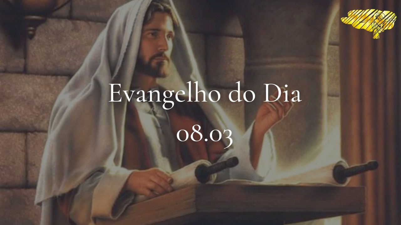 Meditação Evangelho do Dia 08.03