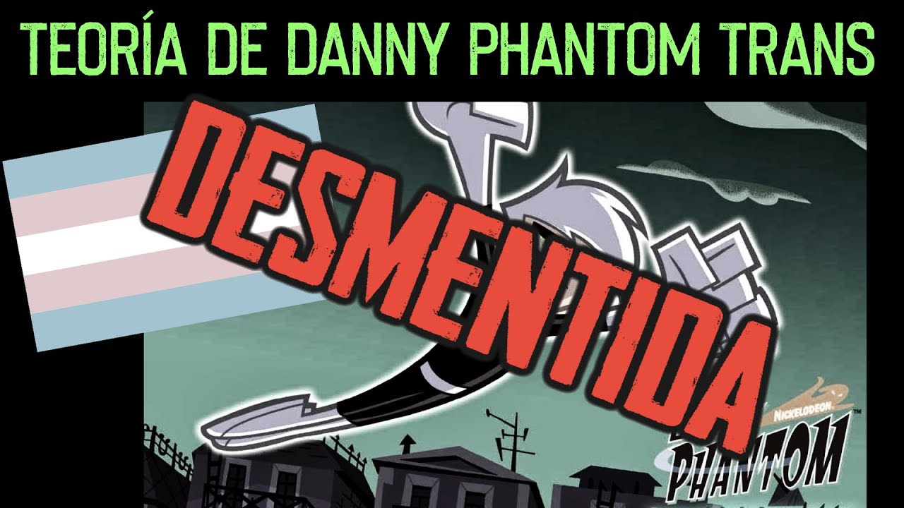 TEORÍA DE DANNY PHANTOM TRANS DESMENTIDA