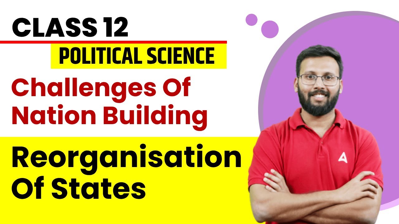 Reorganisation of States | Challenges Of Nation Building | Class 12 Political Science
