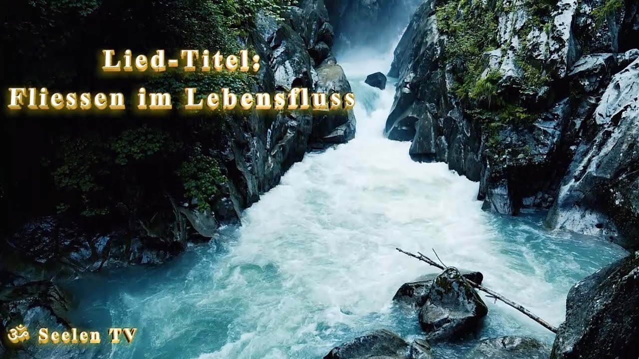 Lied 💎 FLIESSEN IM LEBENSFLUSS