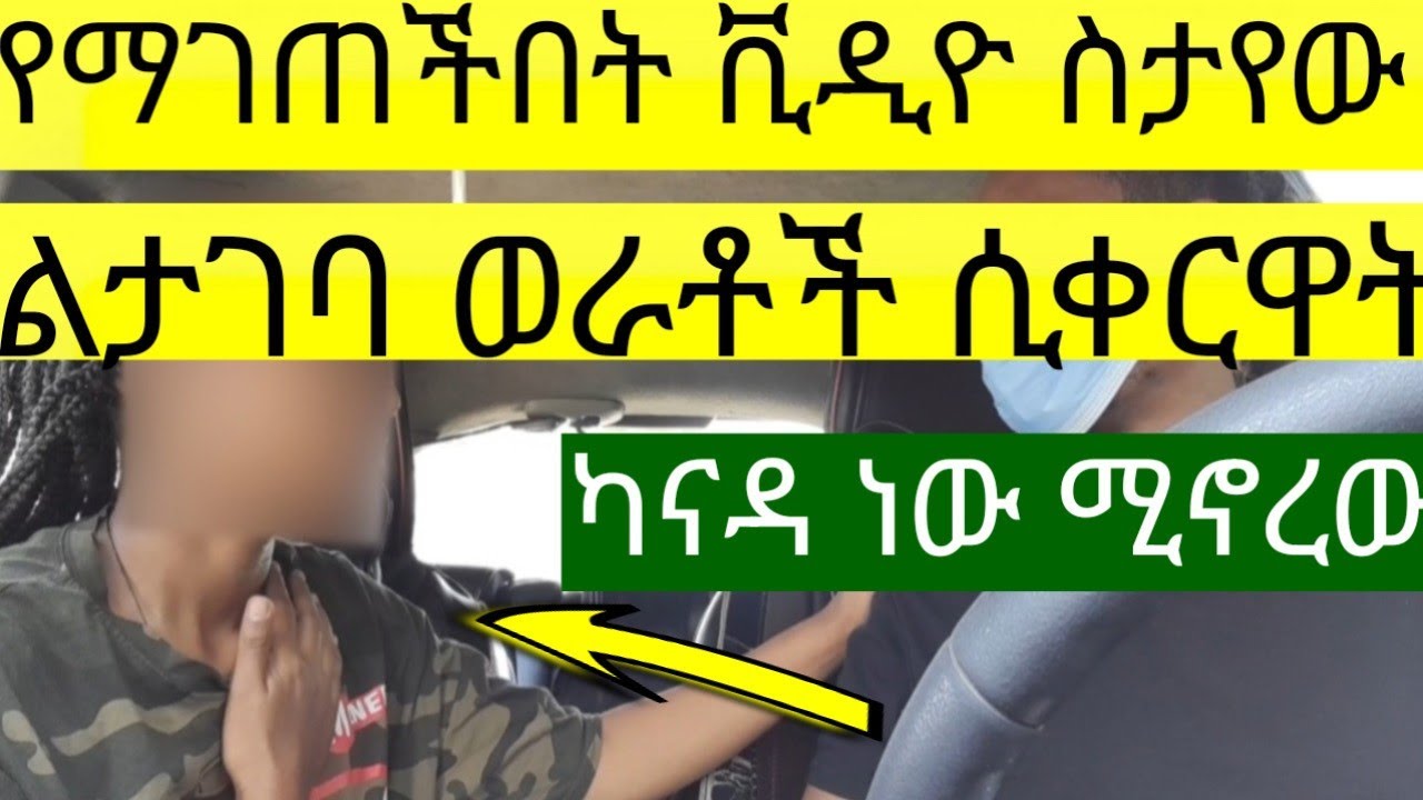 ልትሞሸር ወራቶች ቀርቷት የማገጠችበት ቪዲዮ ስታየው ቀወጠችው። እጮኛዋ ካናዳ ስለሆነ አያየኝም ብላ