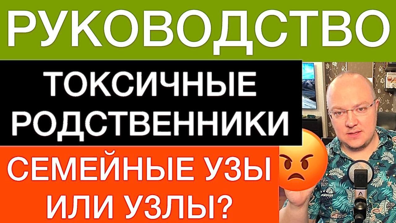 ТОКСИЧНЫЕ РОДСТВЕННИКИ: РУКОВОДСТВО ПО ОБЩЕНИЮ | СЕМЕЙНЫЕ УЗЫ ИЛИ УЗЛЫ?