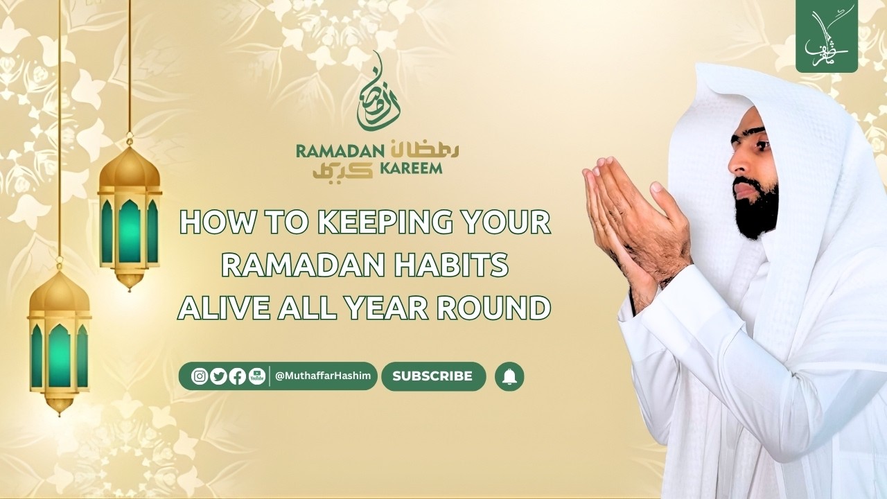 Keeping your Ramadan habits alive all year round | Muthaffar Hashim