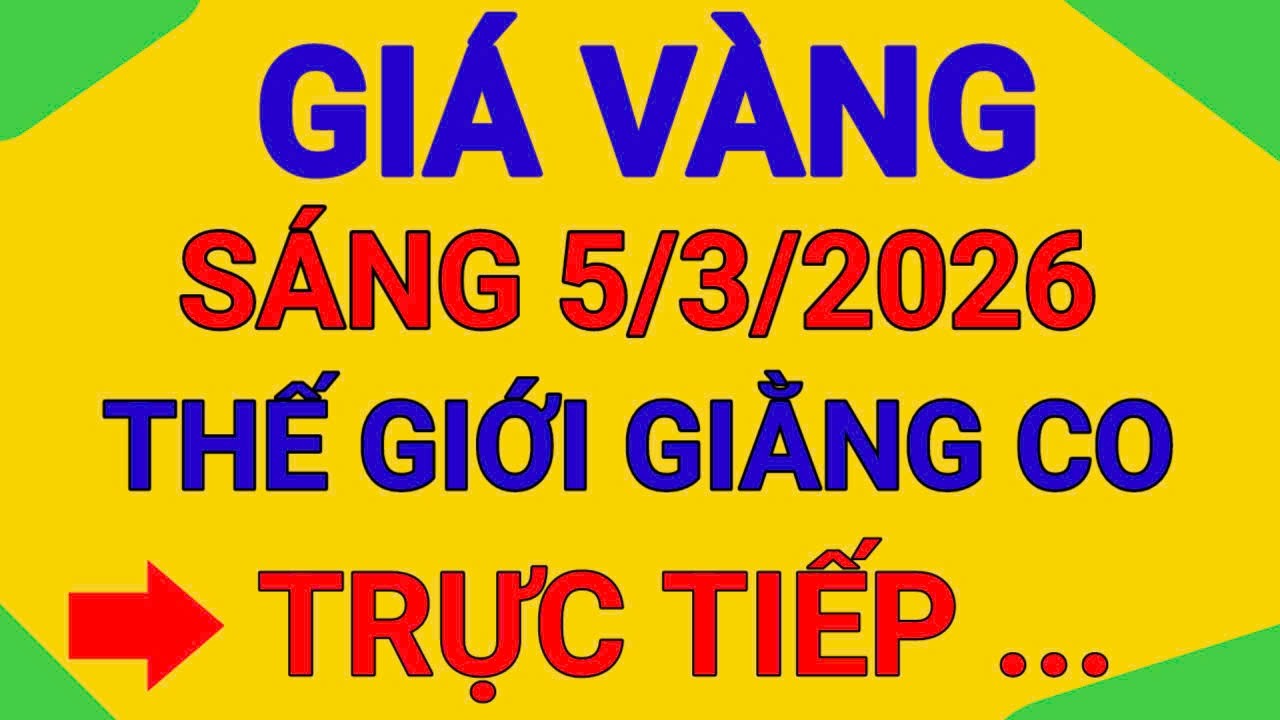 TRỰC TIẾP GIÁ VÀNG SÁNG 5 /3/2026