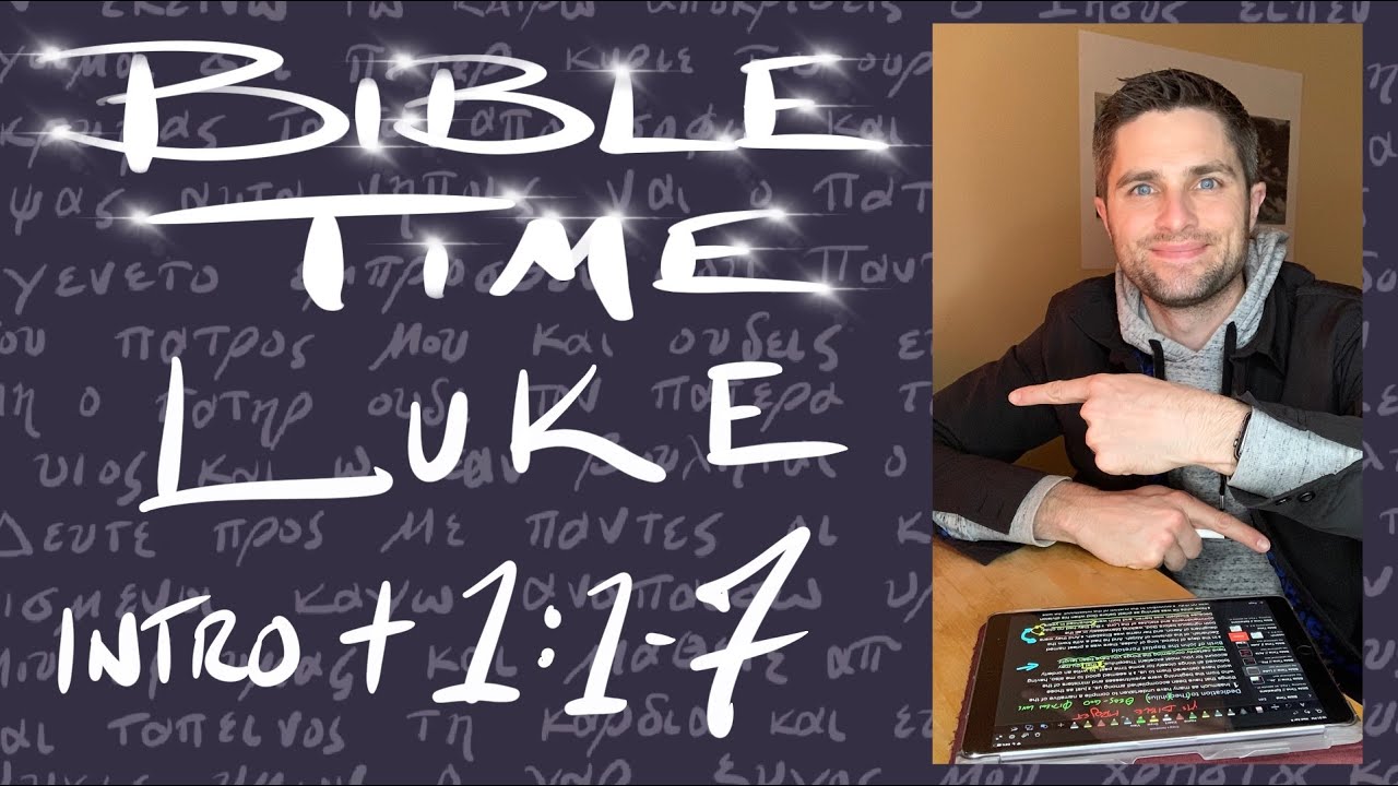 Bible Time // Luke Intro + 1:1-7