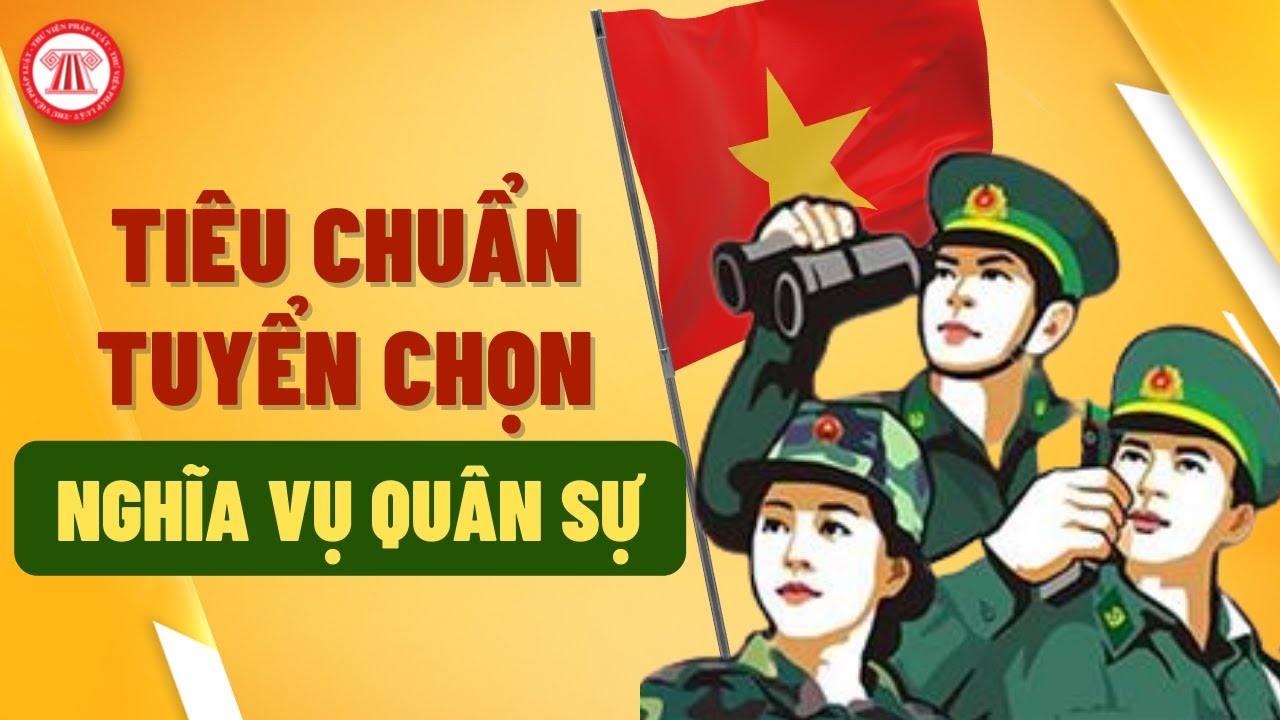 Tiêu Chuẩn Tuyển Chọn Đi Nghĩa Vụ Quân Sự | NGHĨA VỤ QUÂN SỰ 2023