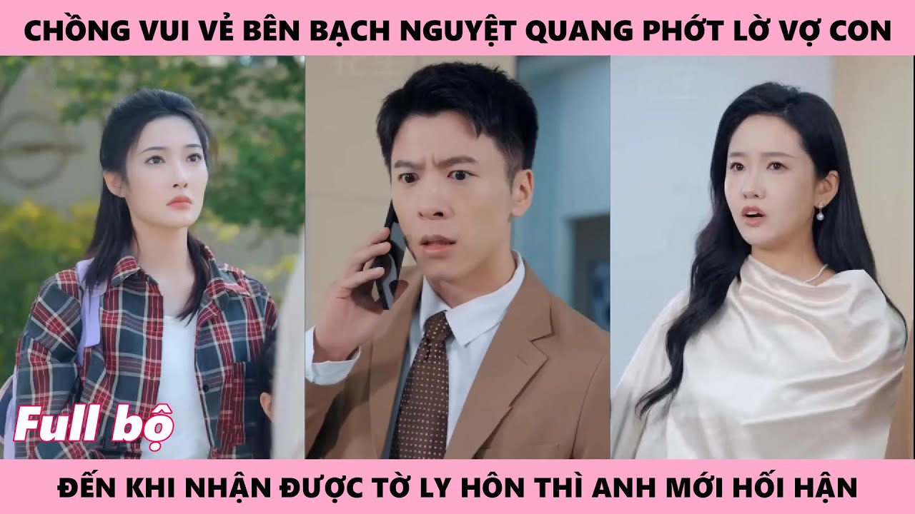Ng Ckồng Hối Hận Sau Ly Hôn Chỉ Vì Anh Mải Quan Tâm Đến Bạch Nguyệt Quang Mà Để Lạc Mất Vợ
