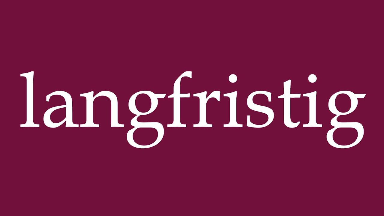 How to Pronounce ''langfristig'' (long term) Correctly in German