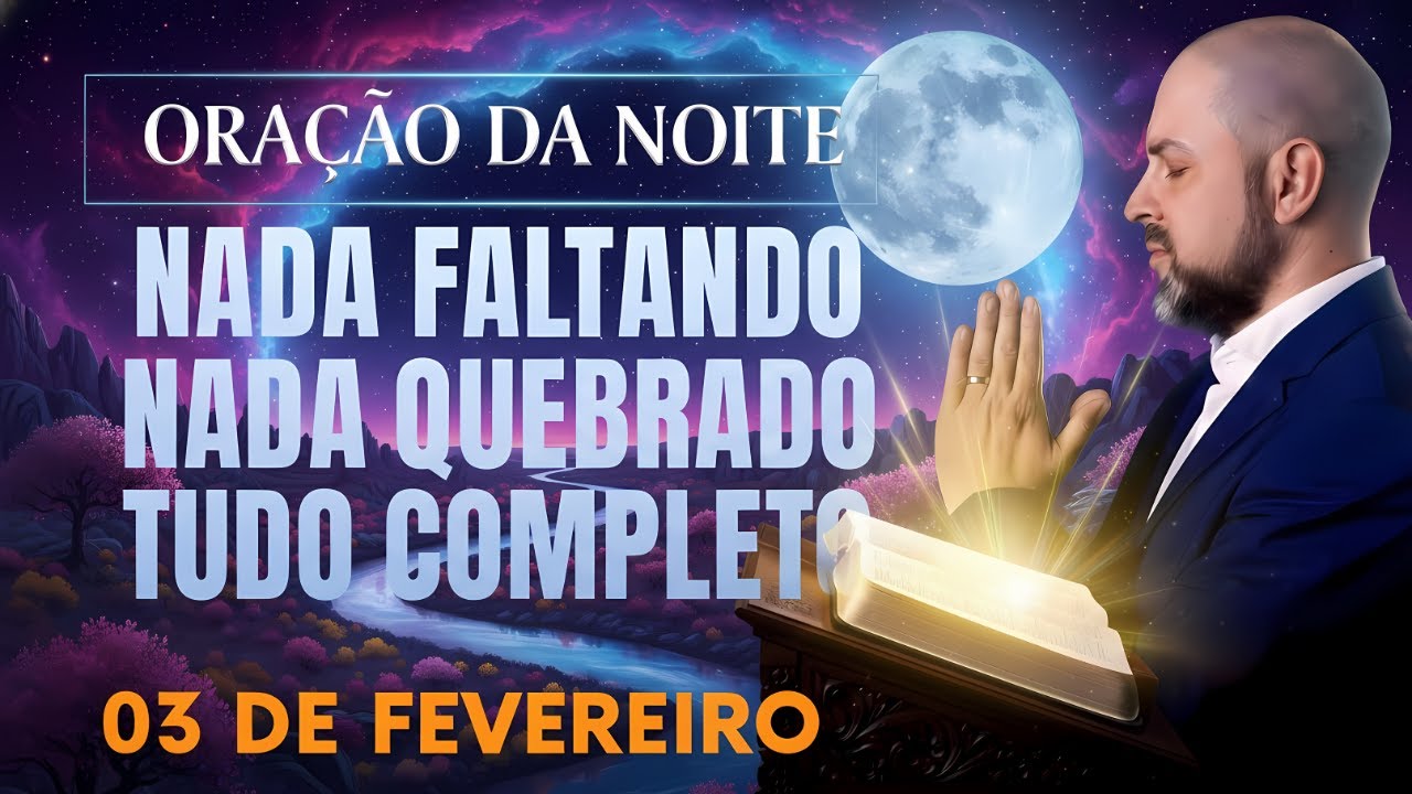 ORAÇÃO DA NOITE DE HOJE 03 DE FEVEREIRO SALMO 91 NADA FALTANDO, NADA QUEBRADO PODER Vinicius Iracet: