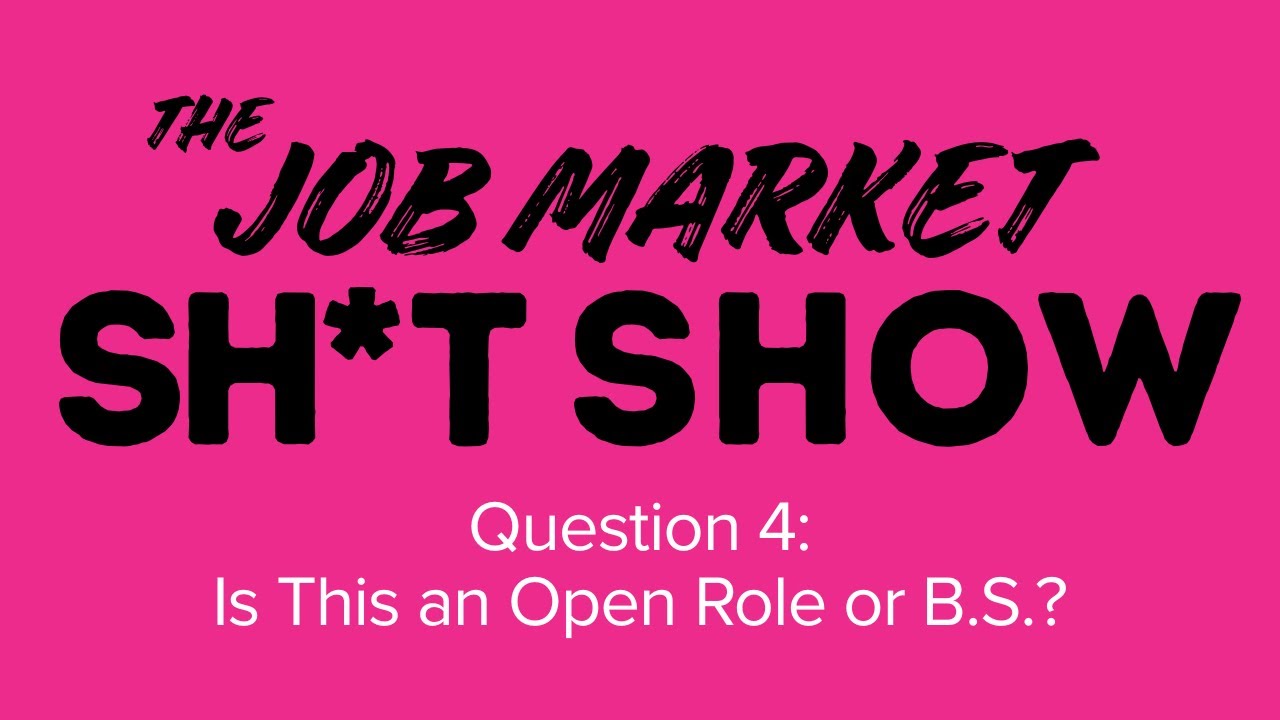 The Job Market Sh*t Show Question 4: Is This an Open Role or B.S.?