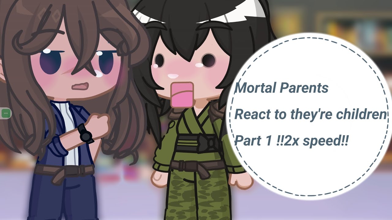•Mortal Parents react to they're children• Part 1 !!2x speed!!