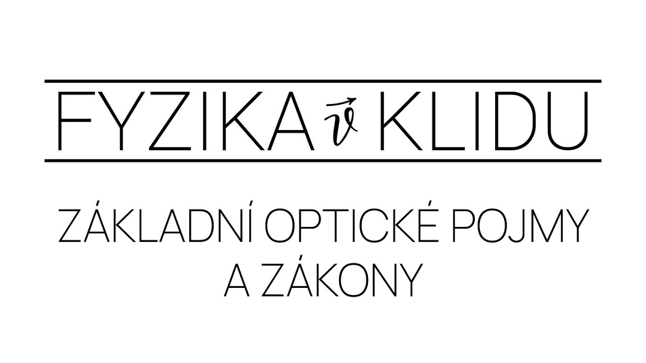 Fyzika v Klidu - Optika 1: Z&aacute;kladn&iacute; optick&eacute; pojmy a z&aacute;kony
