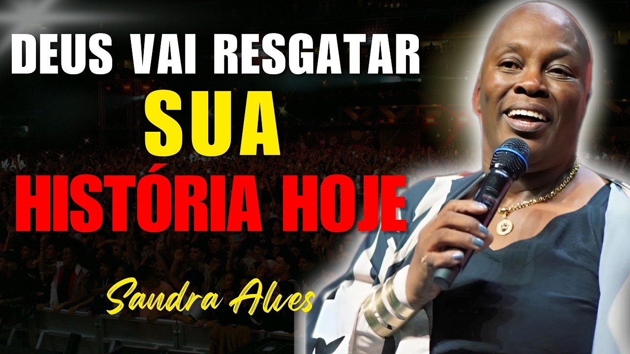 O Deus do Resgate Vai Mudar Sua História Hoje | Sandra Alves