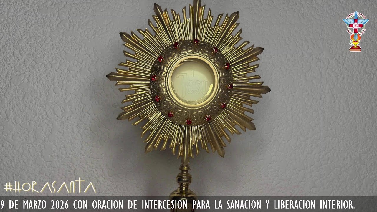 HORA SANTA LUNES 9 DE MARZO 2026 CON ORACION PARA LA SANACION Y LIBERACION INTERIOR.