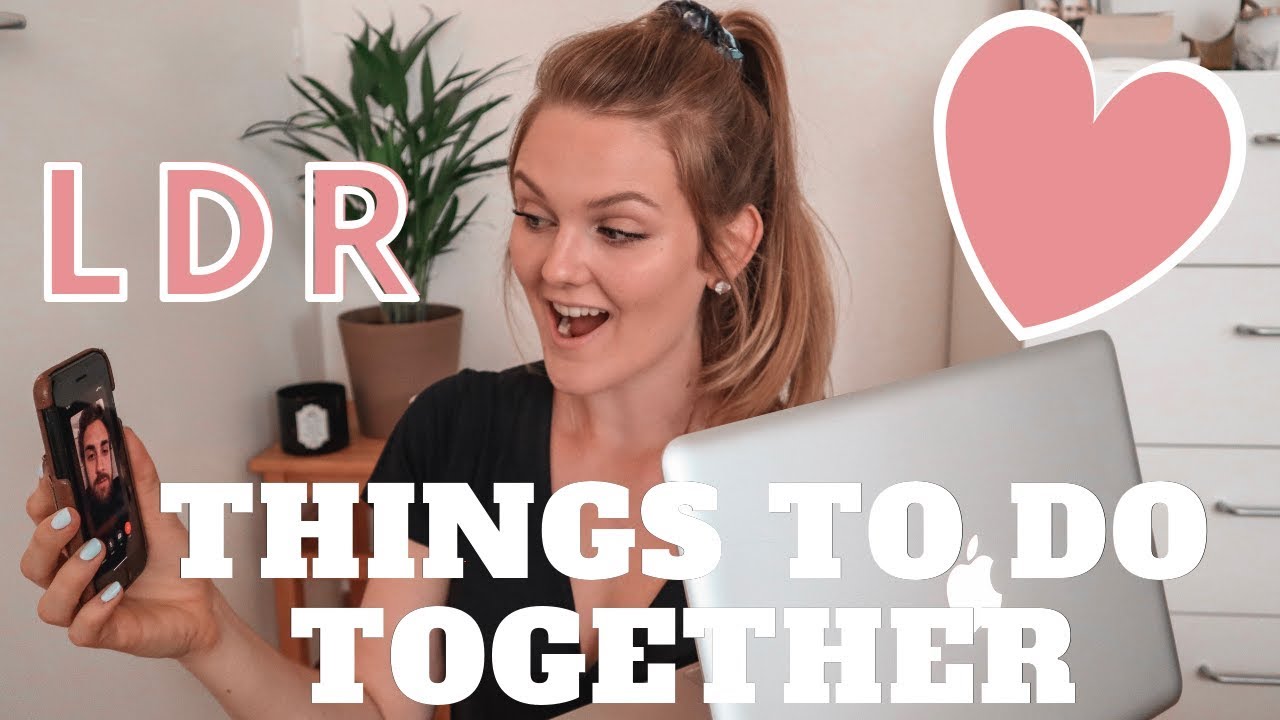 THINGS TO DO TOGETHER WHEN YOU'RE IN A LONG DISTANCE RELATIONSHIP