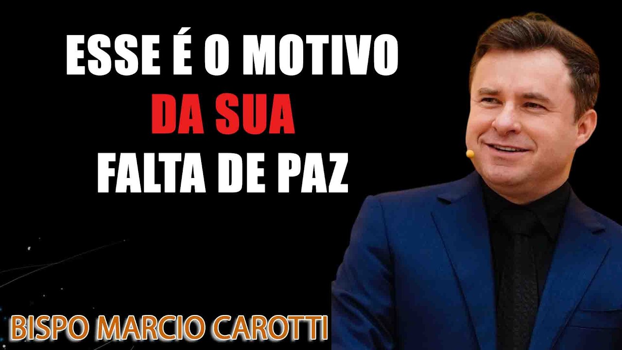 ESSE É O MOTIVO DA SUA FALTA DE PAZ - BISPO MARCIO CAROTTI