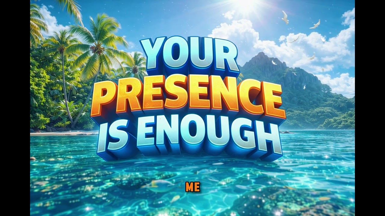 YOUR PRESENCE IS ENOUGH