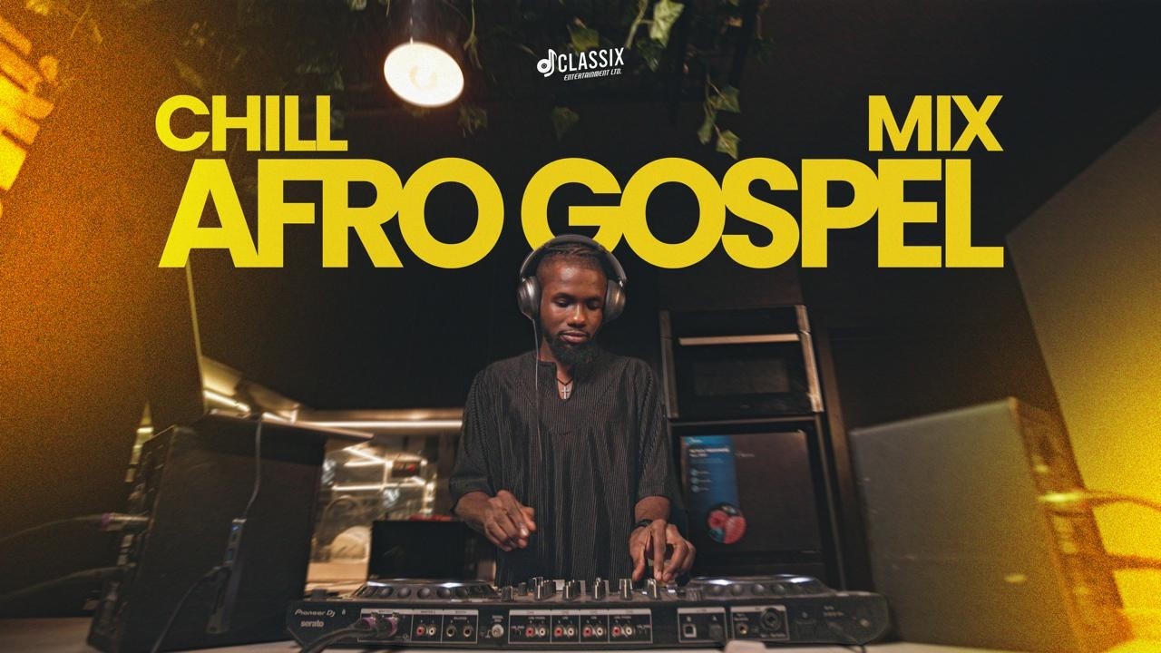 CHILL AFROGOSPEL MIX 2026 DJ CLASSIX ft Limoblaze, Anendlessocean, Prinx Emmanuel, Greatman Takit