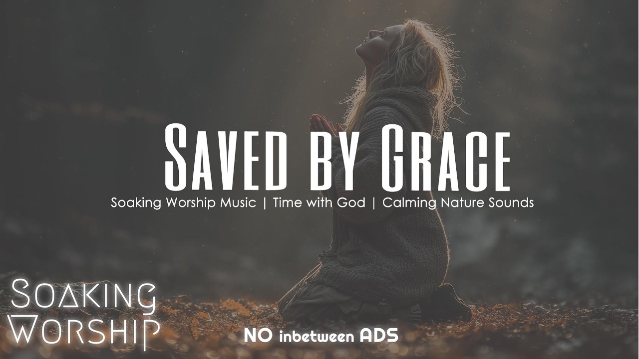 Saved by Grace ✝️ Soaking Worship | Time with God & the Holy Spirit
