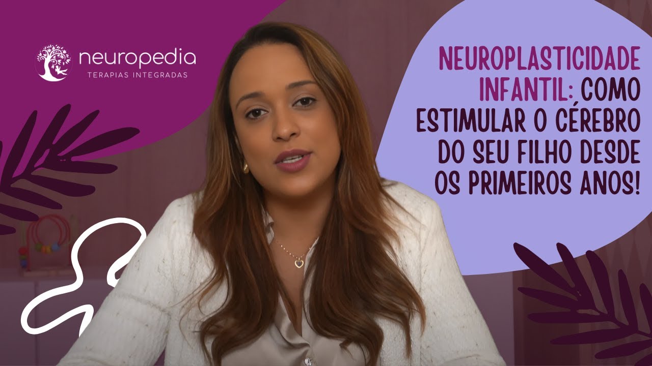 Neuroplasticidade Infantil: Como Estimular o C&eacute;rebro do Seu Filho Desde os Primeiros Anos!
