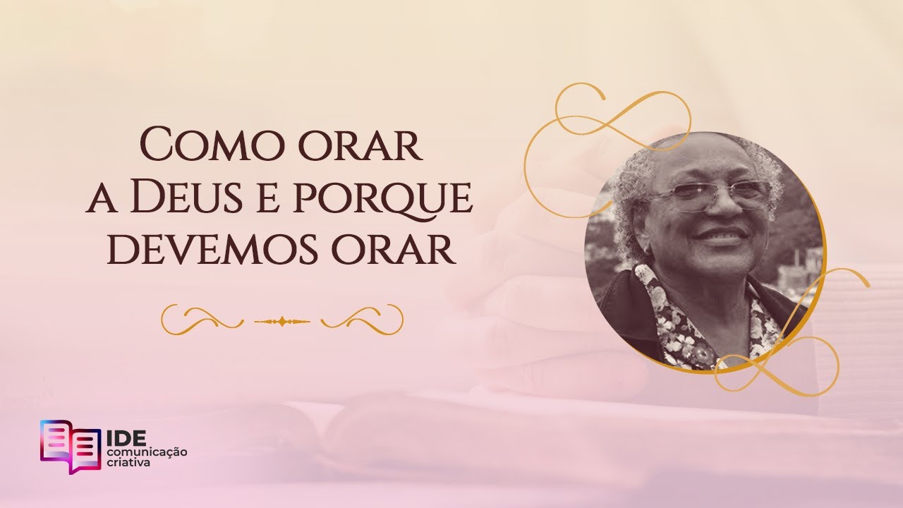 Como Orar a Deus e Porque Devemos Orar