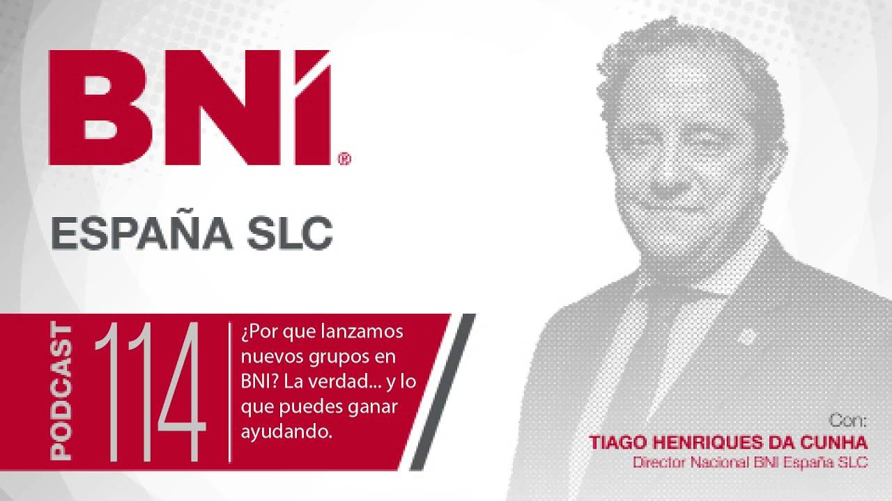 Podcast 114 – WHY DO WE LAUNCH NEW GROUPS IN BNI? THE TRUTH…AND WHAT YOU CAN GAIN BY HELPING