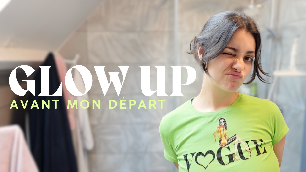GLOW UP AVANT MON DÉPART